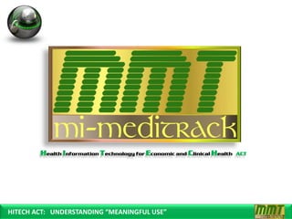 Health Information Technology for Economic and Clinical Health   ACT




HITECH ACT: UNDERSTANDING “MEANINGFUL USE”
 