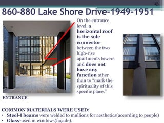 •finish.”(1)
e.ppt
)
.
On the entrance
level, a
horizontal roof
is the sole
connector
between the two
high-rise
apartments towers
and does not
have any
function other
than to “mark the
spirituality of this
specific place.”
ENTRANCE
COMMON MATERIALS WERE USED:
• Steel-I beams were welded to mullions for aesthetics(according to people)
• Glass-used in windows(façade).
13
 