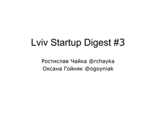Lviv Startup Digest #3 Ростислав Чайка @rchayka Оксана Гойняк @ogoyniak 