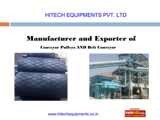 HITECH EQUIPMENTS PVT. LTD



Manufacturer and Exporter of
   Conveyor Pulleys AND Belt Conveyor




      www.hitechequipments.co.in
 