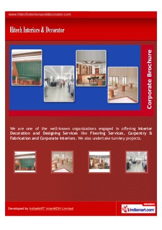 Corporate Brochure
We are one of the well-known organizations engaged in offering Interior
Decoration and Designing Services like Flooring Services, Carpentry &
Fabrication and Corporate Interiors. We also undertake turnkey projects.
 