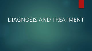 DIAGNOSIS AND TREATMENT
 