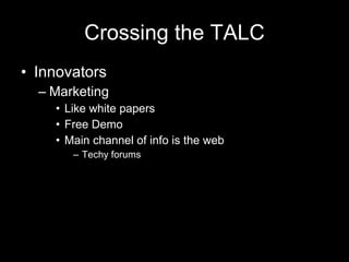 Crossing the TALC Innovators Marketing  Like white papers Free Demo Main channel of info is the web Techy forums 