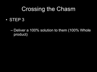 Crossing the Chasm STEP 3 Deliver a 100% solution to them (100% Whole product) 