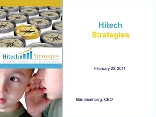 Hitech
        Strategies



         February 23, 2011




Idan Eisenberg, CEO
 