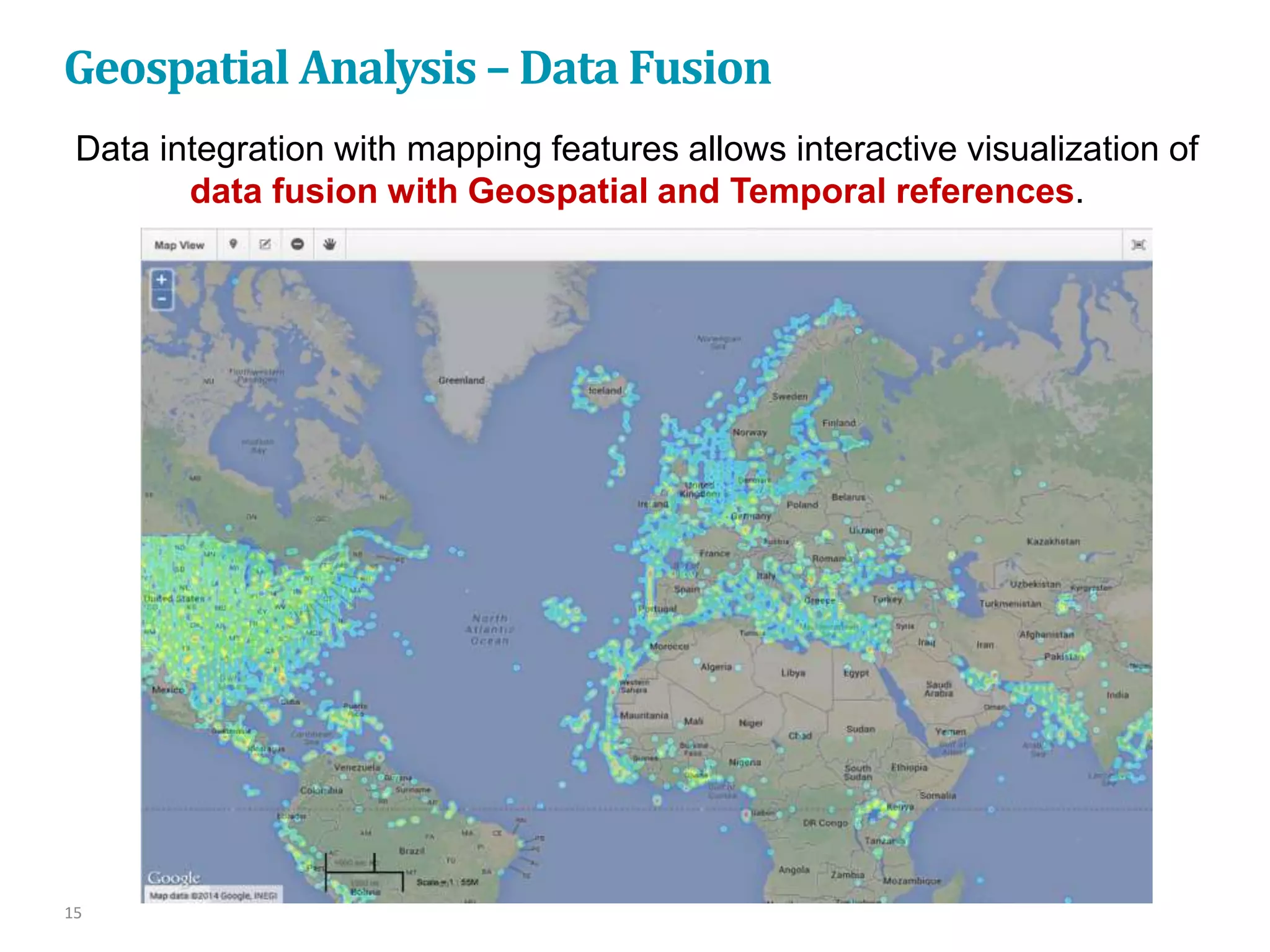 Geospatial Analysis – Data Fusion
15
Data integration with mapping features allows interactive visualization of
data fusion with Geospatial and Temporal references.
 