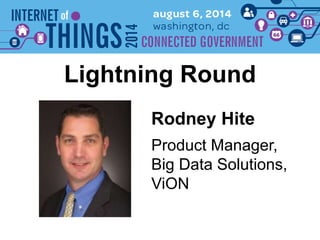 Rodney Hite
Lightning Round
Product Manager,
Big Data Solutions,
ViON
 