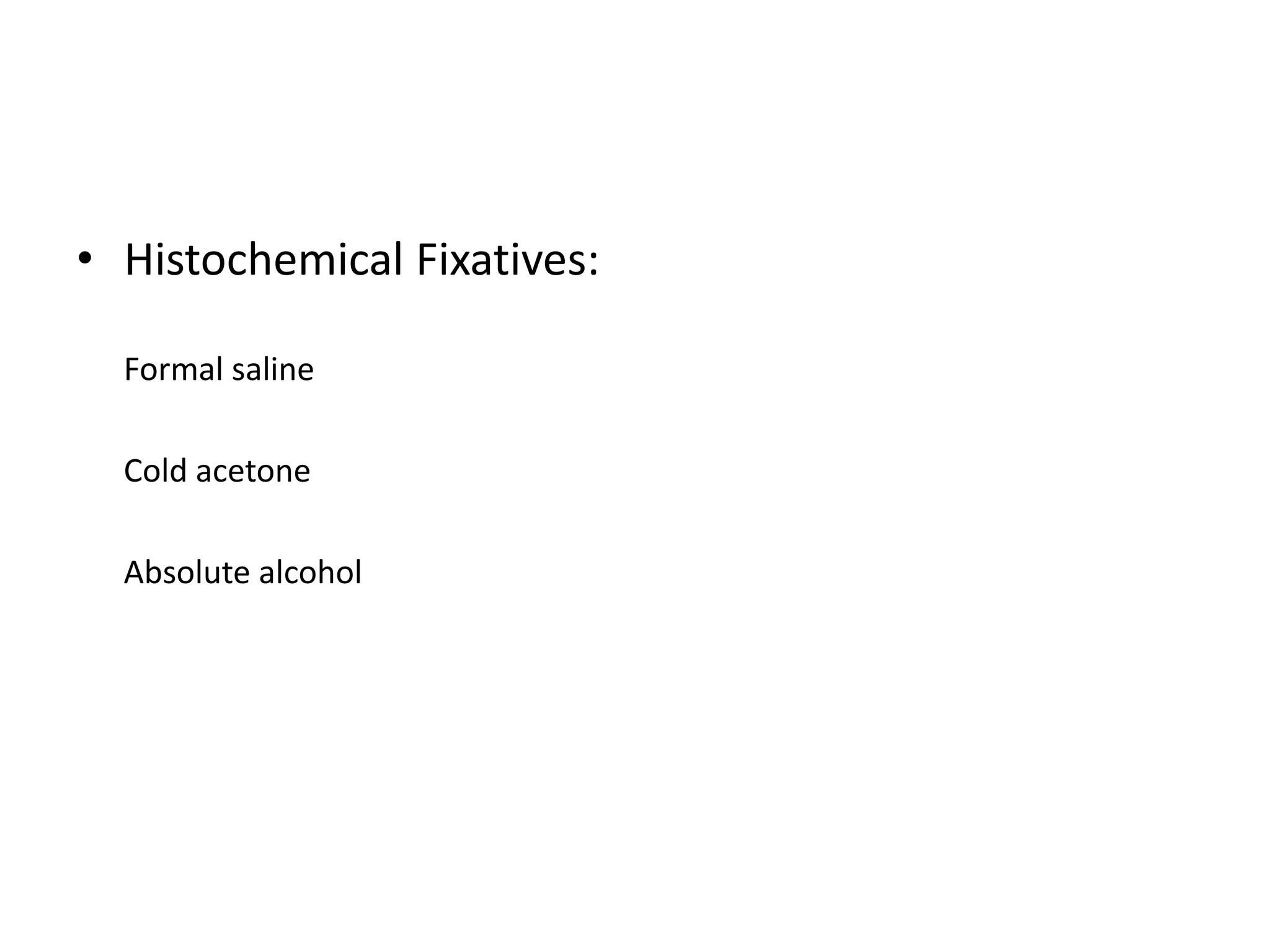• Histochemical Fixatives:

  Formal saline

  Cold acetone

  Absolute alcohol
 