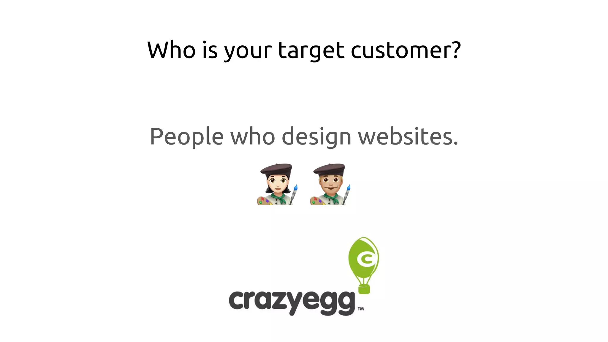 Who is your target customer?
People who design websites.
 