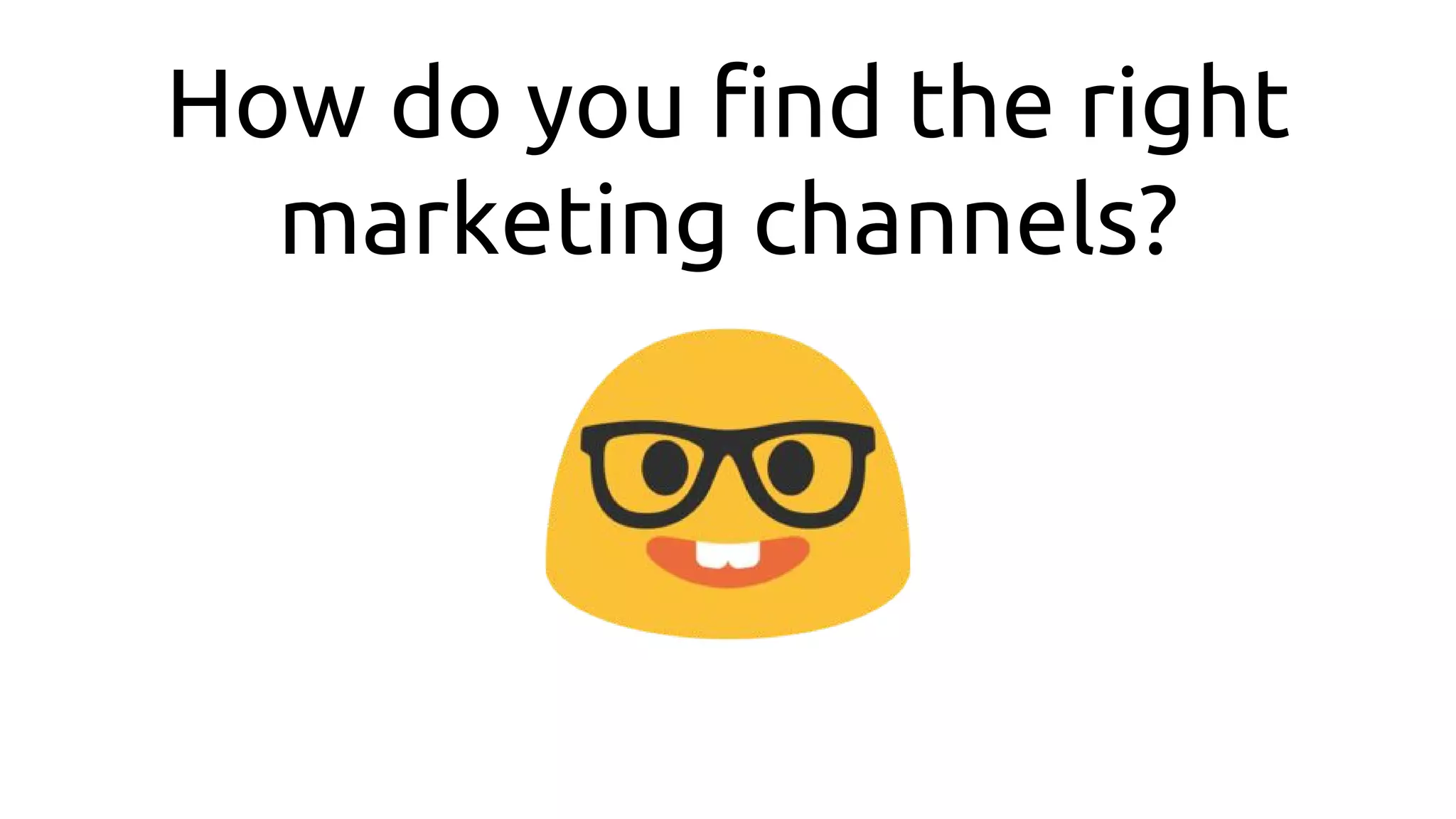 How do you find the right
marketing channels?
 