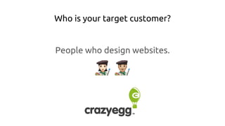 Who is your target customer?
People who design websites.
 