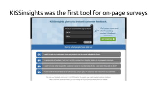 KISSinsights was the first tool for on-page surveys
 