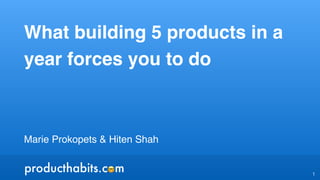 Marie Prokopets & Hiten Shah
What building 5 products in a
year forces you to do
producthabits.com🤓
1
 