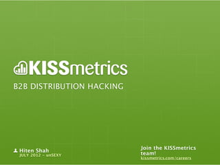 B2B DISTRIBUTION HACKING




                           Join the KISSmetrics
 Hiten Shah
 JULY 2012 - unSEXY        team!
                           kissmetrics.com/careers
 
