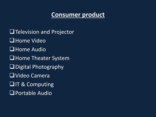 Consumer product
Television and Projector
Home Video
Home Audio
Home Theater System
Digital Photography
Video Camera
IT & Computing
Portable Audio
 
