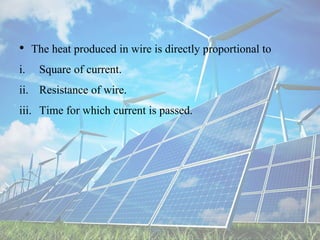 • The heat produced in wire is directly proportional to
i. Square of current.
ii. Resistance of wire.
iii. Time for which current is passed.
 