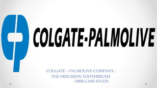 COLGATE – PALMOLIVE COMPANY :
THE PRECISION TOOTHBRUSH
- HBR CASE STUDY
 