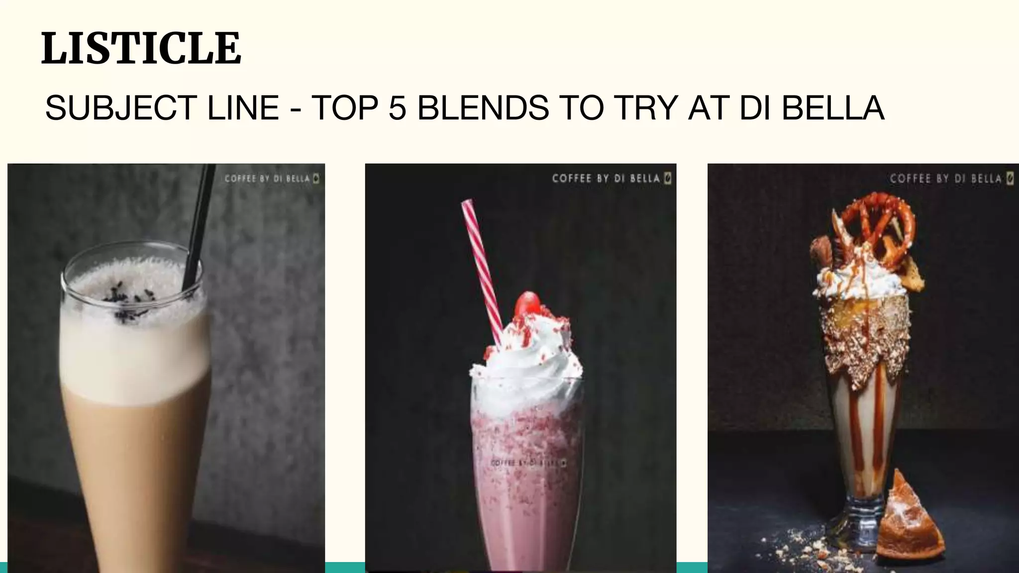LISTICLE
SUBJECT LINE - TOP 5 BLENDS TO TRY AT DI BELLA
 