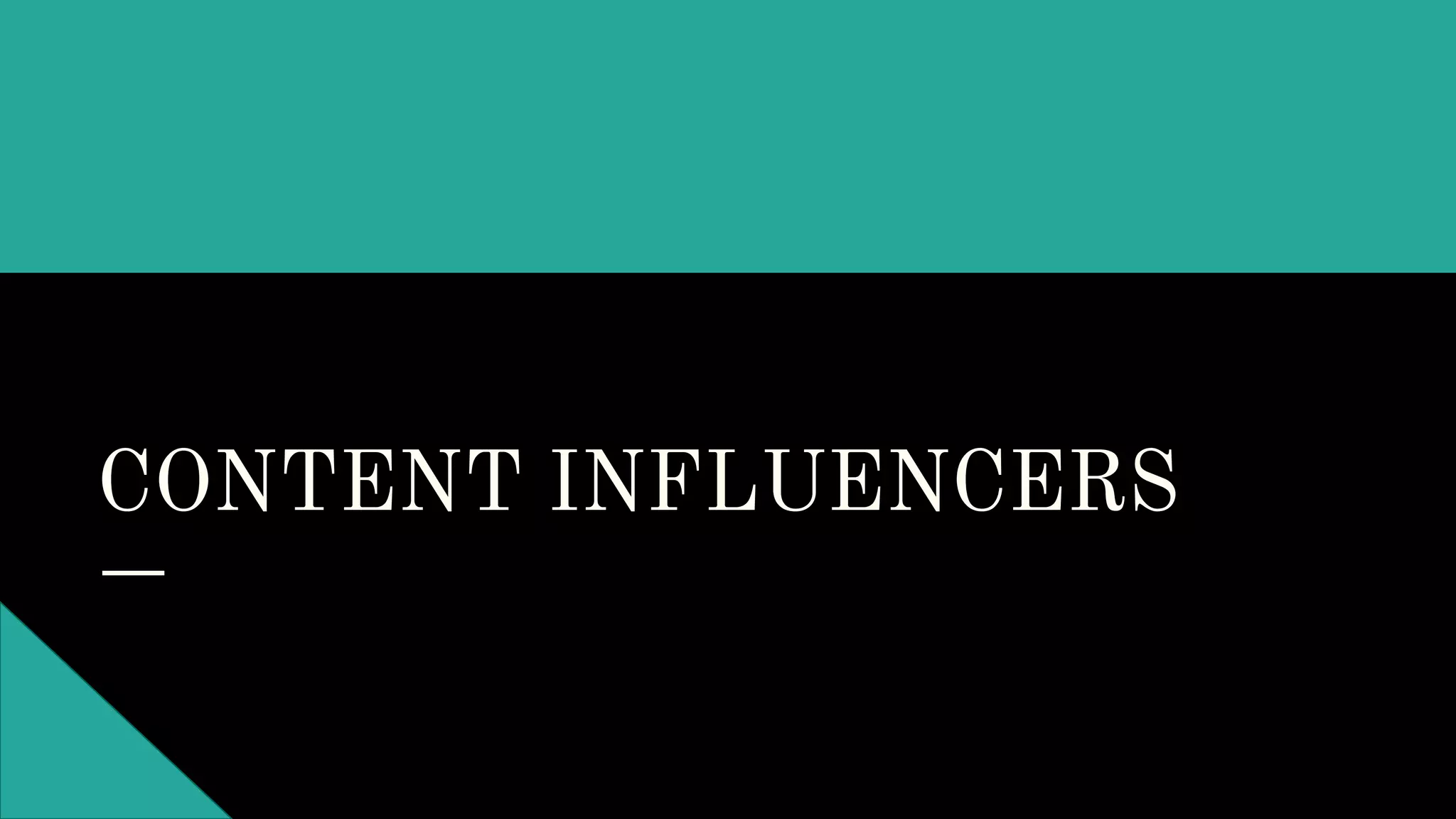 CONTENT INFLUENCERS
 