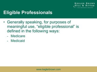 Eligible Professionals Generally speaking, for purposes of meaningful use, “eligible professional” is defined in the following ways: Medicare Medicaid 