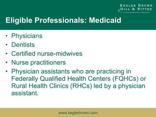 Eligible Professionals: Medicaid Physicians  Dentists  Certified nurse-midwives  Nurse practitioners  Physician assistants who are practicing in Federally Qualified Health Centers (FQHCs) or Rural Health Clinics (RHCs) led by a physician assistant. 