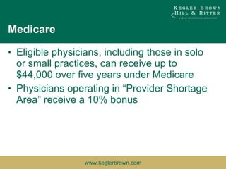 Medicare Eligible physicians, including those in solo or small practices, can receive up to $44,000 over five years under Medicare Physicians operating in “Provider Shortage Area” receive a 10% bonus 