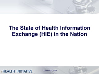 The State of Health Information Exchange (HIE) in the Nation October 22, 2009 