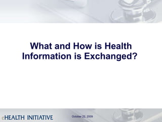 What and How is Health Information is Exchanged?  October 22, 2009 