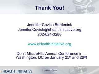 Thank You! Jennifer Covich Bordenick [email_address] 202-624-3288 www.eHealthInitiative.org Don’t Miss eHI’s Annual Conference in Washington, DC on January 25 th  and 26 th ! October 22, 2009 