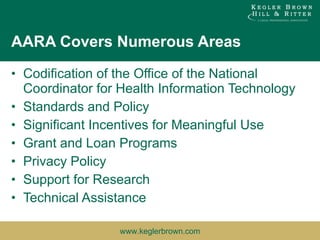 AARA Covers Numerous Areas Codification of the Office of the National Coordinator for Health Information Technology Standards and Policy Significant Incentives for Meaningful Use Grant and Loan Programs Privacy Policy Support for Research Technical Assistance 