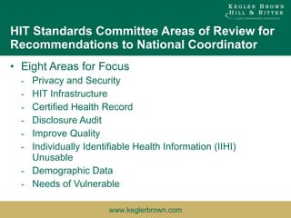 HIT Standards Committee Areas of Review for Recommendations to National Coordinator  Eight Areas for Focus  Privacy and Security HIT Infrastructure Certified Health Record Disclosure Audit Improve Quality Individually Identifiable Health Information (IIHI) Unusable Demographic Data Needs of Vulnerable 