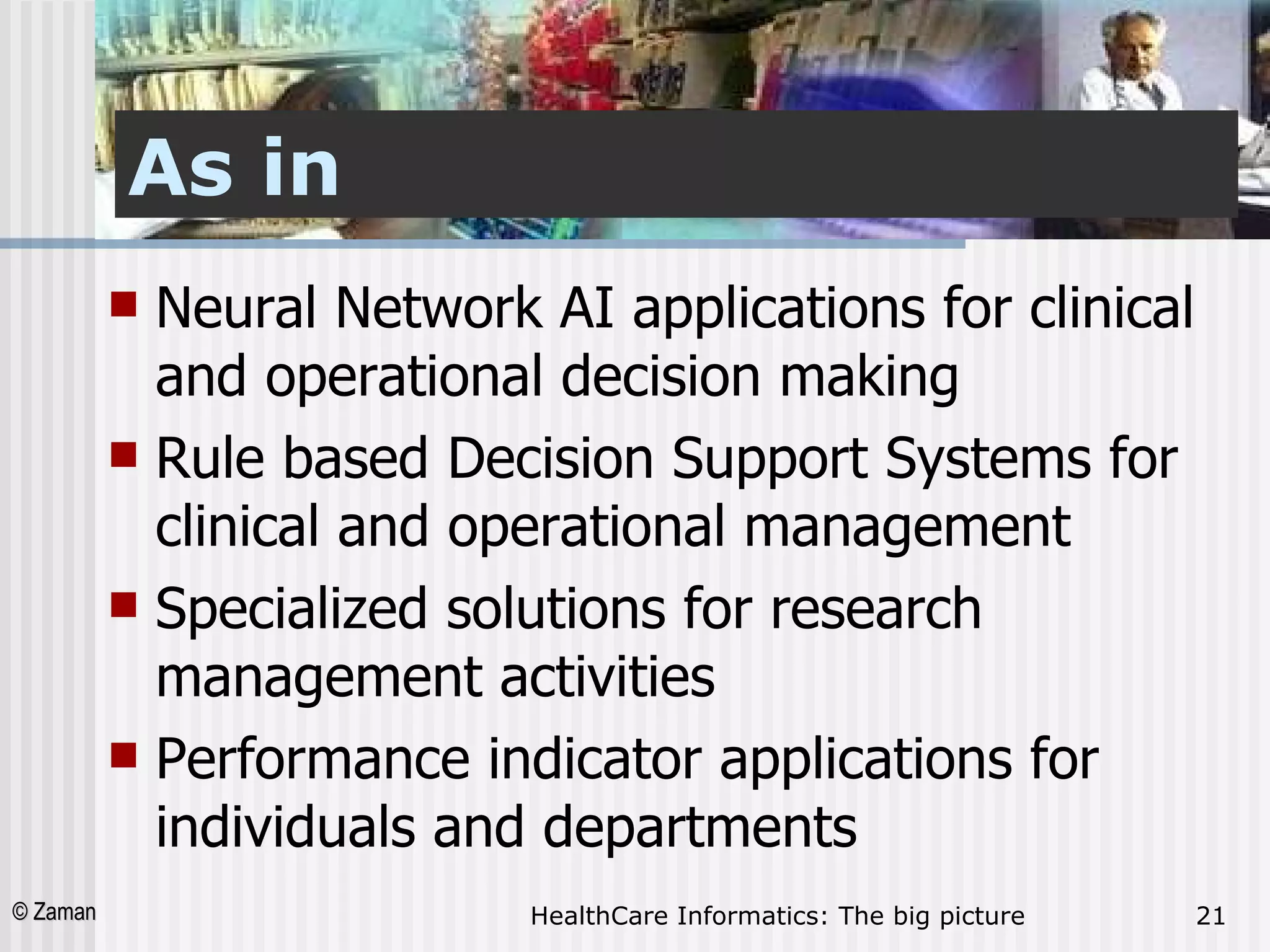 As in Neural Network AI applications for clinical and operational decision making Rule based Decision Support Systems for clinical and operational management  Specialized solutions for research management activities Performance indicator applications for individuals and departments  