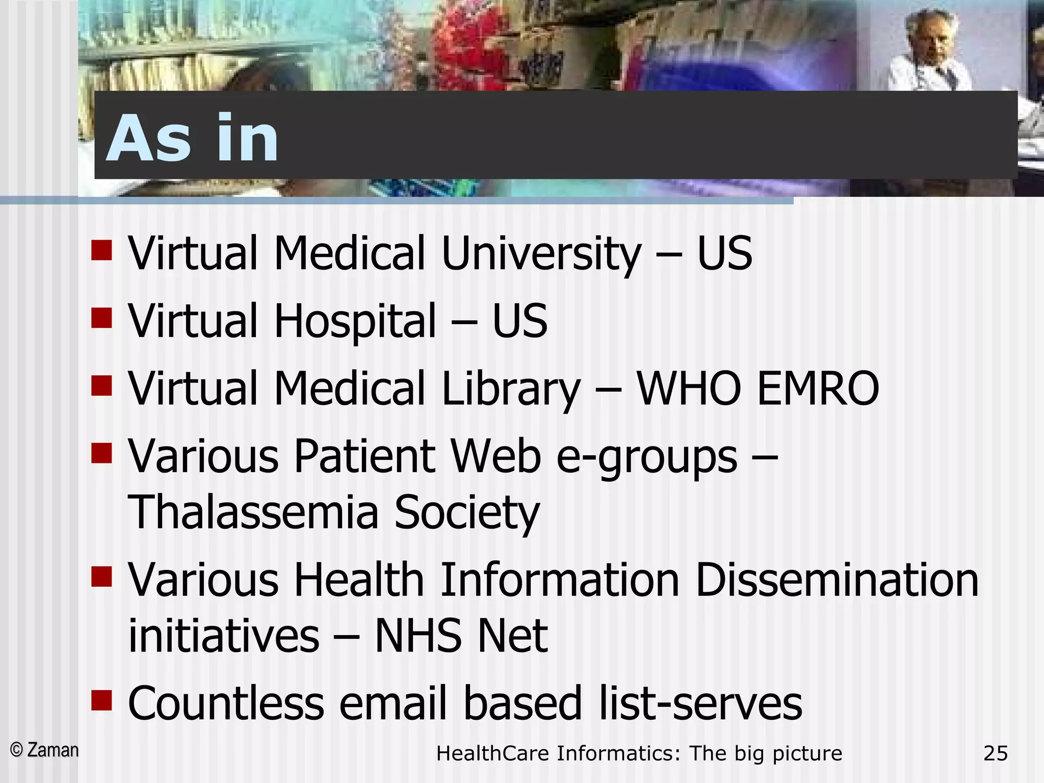 As in Virtual Medical University – US Virtual Hospital – US Virtual Medical Library – WHO EMRO Various Patient Web e-groups – Thalassemia Society Various Health Information Dissemination initiatives – NHS Net Countless email based list-serves 