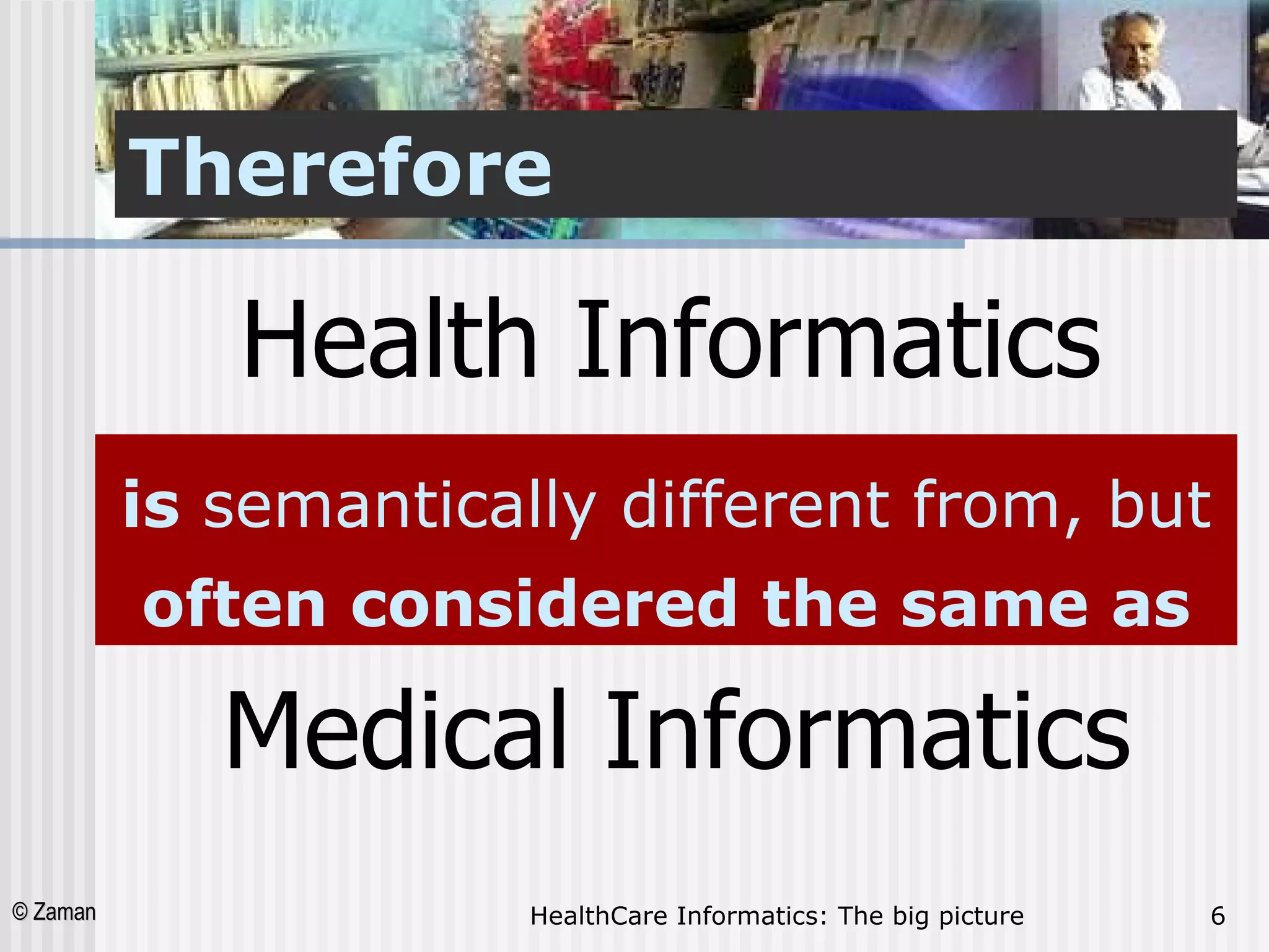 Therefore Health Informatics Medical Informatics is  semantically different from, but  often considered the same as 