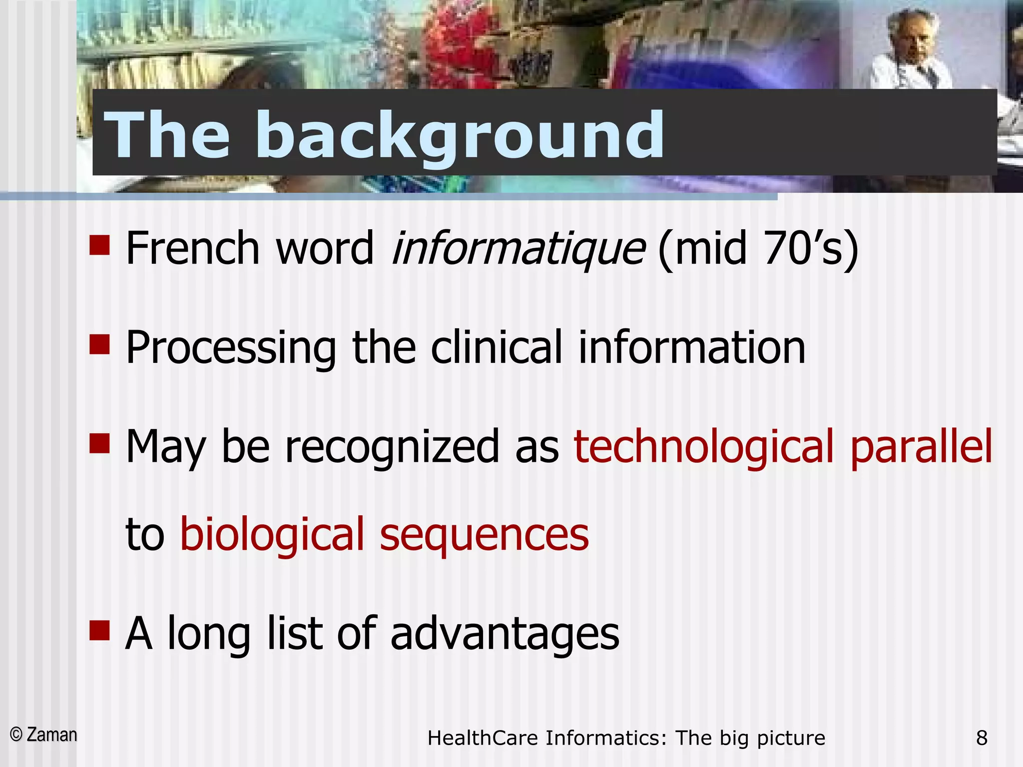 The background  French word  informatique  (mid 70’s) Processing the clinical information  May be recognized as  technological parallel   to   biological sequences   A long list of advantages 