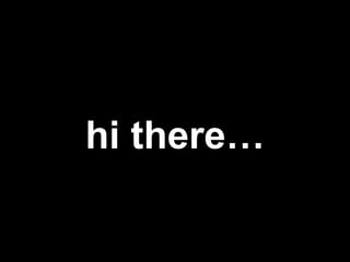 hi there… 