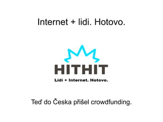 Internet + lidi. Hotovo.




Teď do Česka přišel crowdfunding.
 