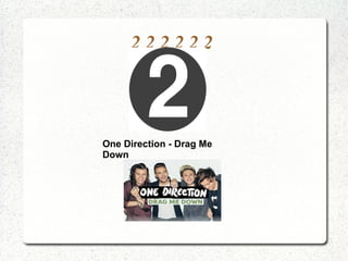 2 2 2 2 2 2
One Direction - Drag Me
Down
 