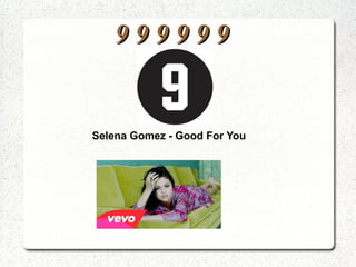 9 9 9 9 9 99 9 9 9 9 9
Selena Gomez - Good For You
 