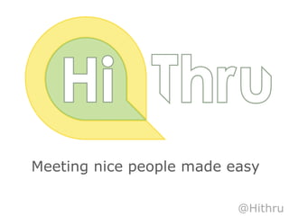 Meeting nice people made easy

                          @Hithru
 