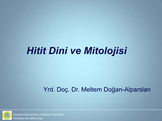 Hitit Dini ve Mitolojisi


                        Yrd. Doç. Dr. Meltem Doğan-Alparslan


İstanbul Üniversitesi, Edebiyat Fakültesi
Hititoloji Ana Bilim Dalı
 