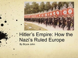 Hitler’s Empire: How the Nazi’s Ruled Europe By Bryce John 