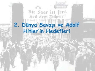2. Dünya Savaşı ve Adolf
   Hitler’in Hedefleri
 