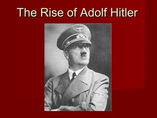 The Rise of Adolf HitlerThe Rise of Adolf Hitler
 