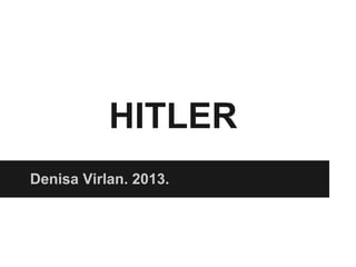 HITLER
Denisa Virlan. 2013.
 