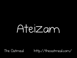 Ateizam 
The Oatmeal http://theoatmeal.com/ 
 