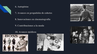 6. Autopistas
7. Avances en propulsión de cohetes
8. Innovaciones en cinematografía
9. Contribuciones a la moda
10. Avances médicos
 