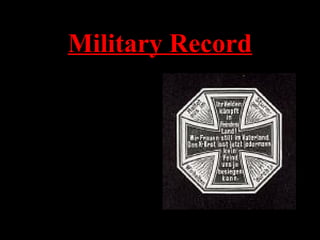 Military Record
• Was awarded the Iron
Cross twice. (5 medals
overall)
• Highest military honor
in German Army.
• Single handedly
captured 4 French
soldiers.
• Blinded by gas attack
towards end of war.
 