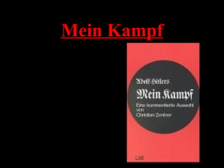 Mein Kampf
• Hitler’s book “My
Struggle” - wrote while
in jail
• Sold 5 million copies,
made him rich
• Topics included: Jews
were evil, Germans were
superior race, Fuhrer
principal, dislike of
Communism and
Democracy and need to
conquer Russia
 