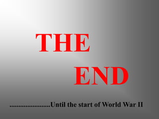 THE
            END
.......................Until the start of World War II
 